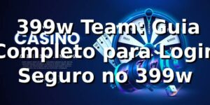 ⭐ 399w Team: Guia Completo para Login Seguro no 399w