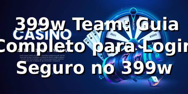 ⭐ 399w Team: Guia Completo para Login Seguro no 399w