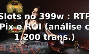 Slots no 399w 📊: RTP, Pix e ROI (análise c/ 1.200 trans.)